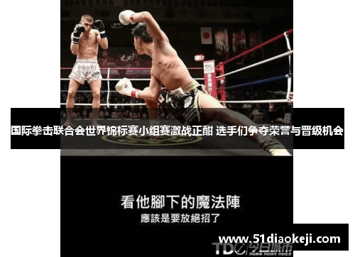 国际拳击联合会世界锦标赛小组赛激战正酣 选手们争夺荣誉与晋级机会