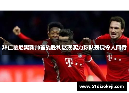 拜仁慕尼黑新帅首战胜利展现实力球队表现令人期待