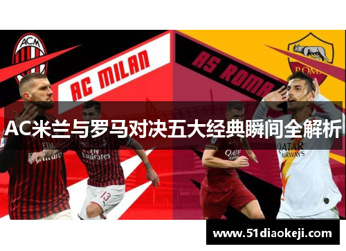 AC米兰与罗马对决五大经典瞬间全解析