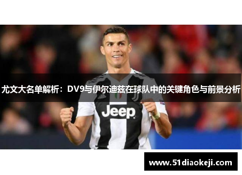 尤文大名单解析：DV9与伊尔迪兹在球队中的关键角色与前景分析
