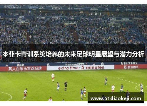 本菲卡青训系统培养的未来足球明星展望与潜力分析