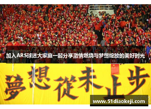 加入ARS球迷大家庭一起分享激情燃烧与梦想绽放的美好时光