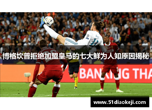 博格坎普拒绝加盟皇马的七大鲜为人知原因揭秘